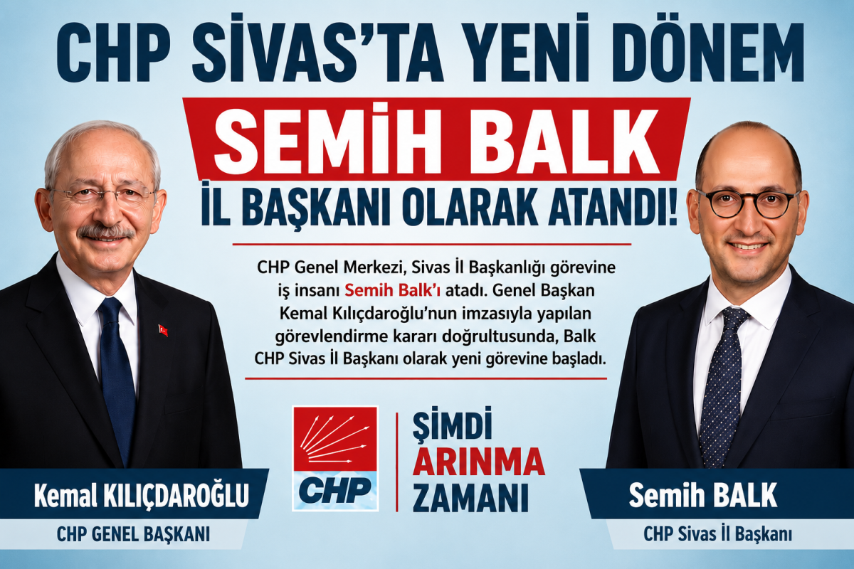 CHP Sivas'ta yeni dönem: Semih Balk İl Başkanlığı görevine atandı...